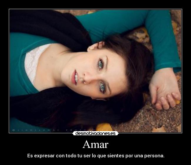 Amar - Es expresar con todo tu ser lo que sientes por una persona.