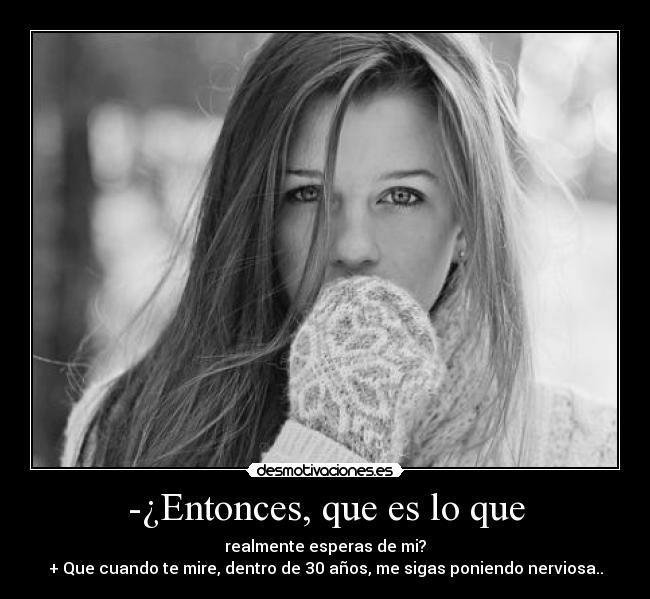 -¿Entonces, que es lo que - 