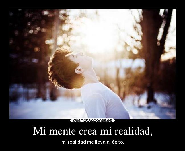Mi mente crea mi realidad, - 