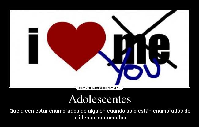 Adolescentes - Que dicen estar enamorados de alguien cuando solo están enamorados de
la idea de ser amados