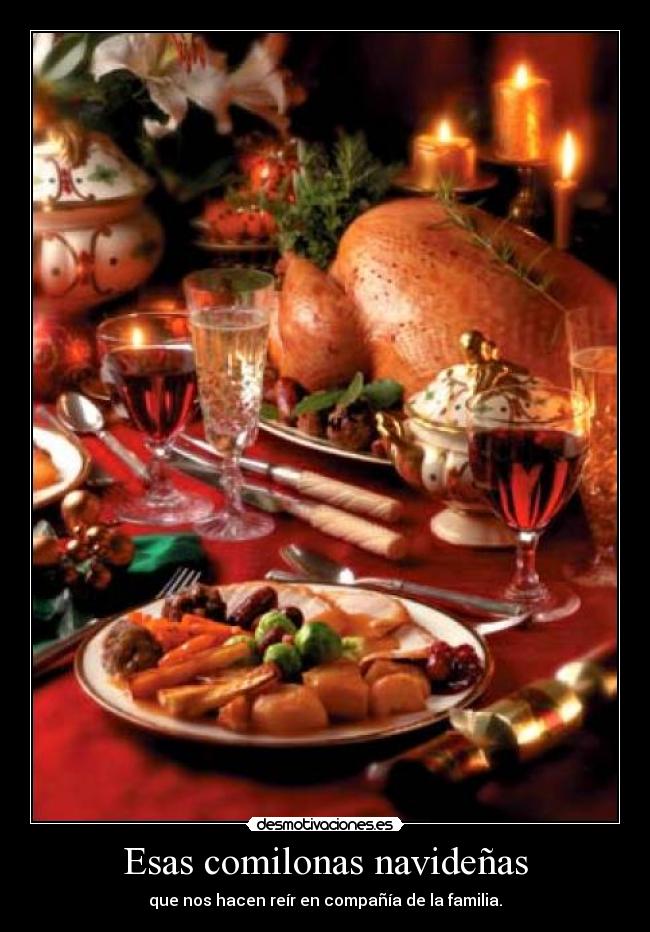 Esas comilonas navideñas - que nos hacen reír en compañía de la familia.