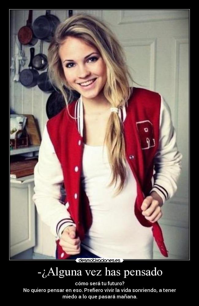 -¿Alguna vez has pensado -