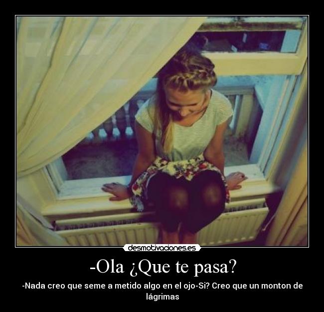 -Ola ¿Que te pasa? -