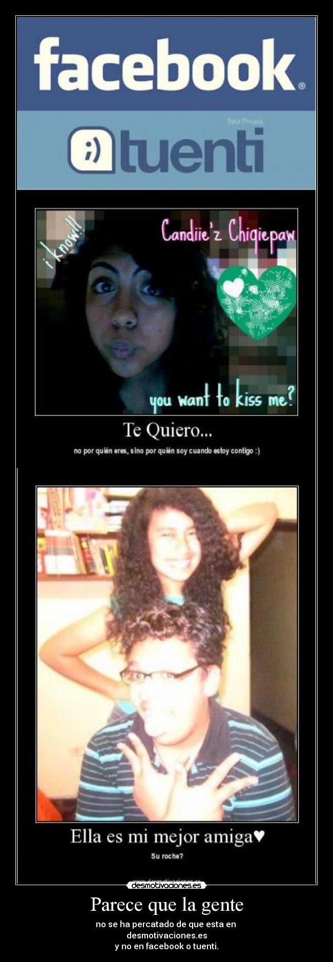 Parece que la gente - no se ha percatado de que esta en
desmotivaciones.es
y no en facebook o tuenti.