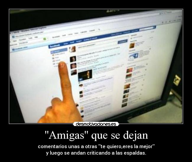 Amigas que se dejan - comentarios unas a otras te quiero,eres la mejor
y luego se andan criticando a las espaldas.