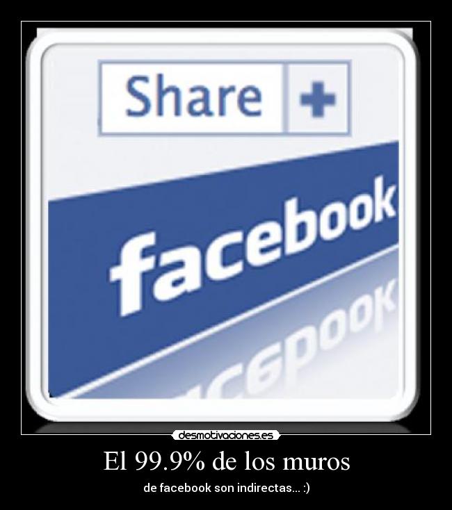 El 99.9% de los muros - de facebook son indirectas... :)