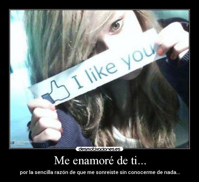 Me enamoré de ti... - por la sencilla razón de que me sonreiste sin conocerme de nada...