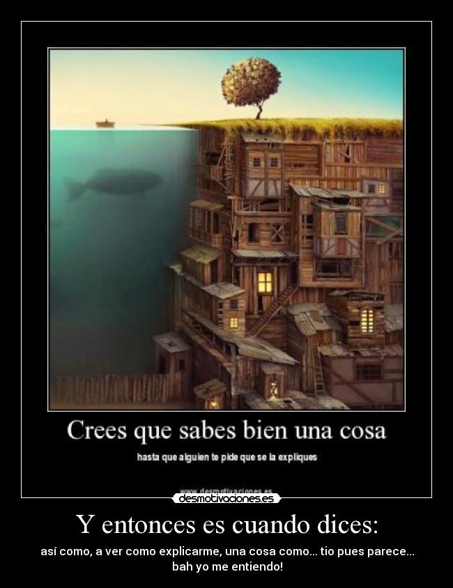 Y entonces es cuando dices: - así como, a ver como explicarme, una cosa como... tio pues parece...
bah yo me entiendo!
