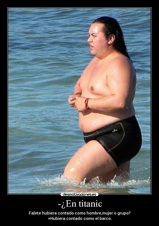 -¿En titanic - Falete hubiera contado como hombre,mujer o grupo?
+Hubiera contado como el barco.