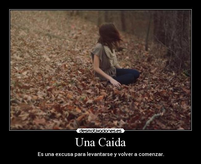 Una Caida - Es una excusa para levantarse y volver a comenzar.