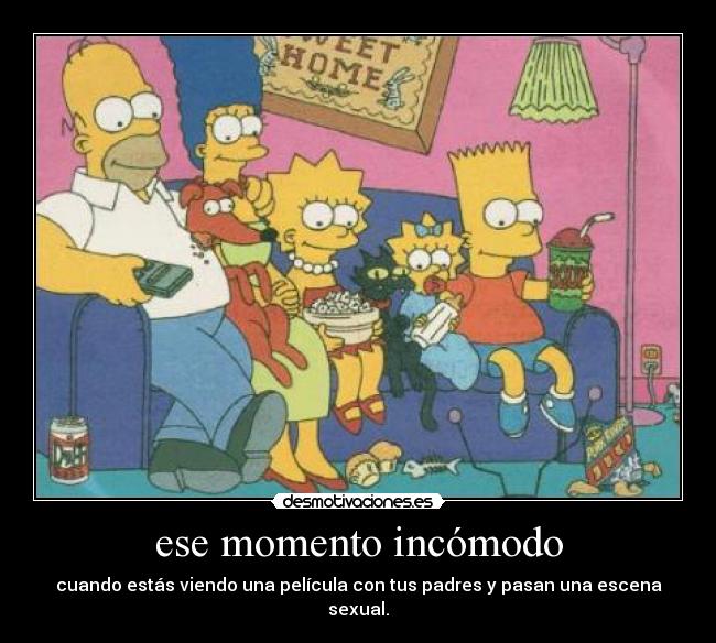 ese momento incómodo - cuando estás viendo una película con tus padres y pasan una escena sexual.
