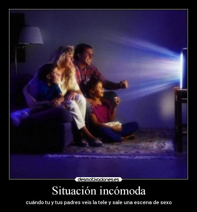 Situación incómoda - cuándo tu y tus padres veis la tele y sale una escena de sexo