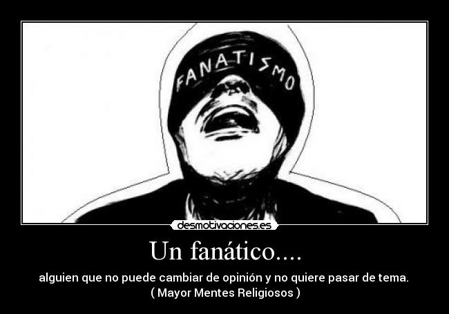 Un fanático.... -