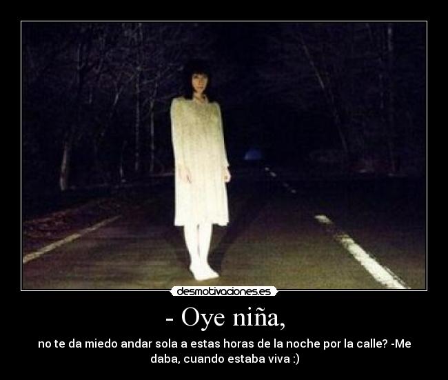 - Oye niña, - 