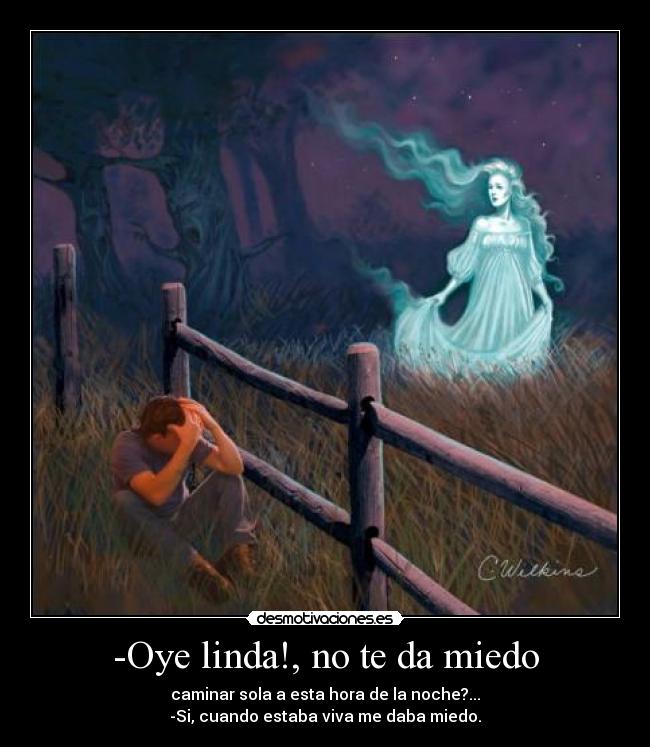 -Oye linda!, no te da miedo -