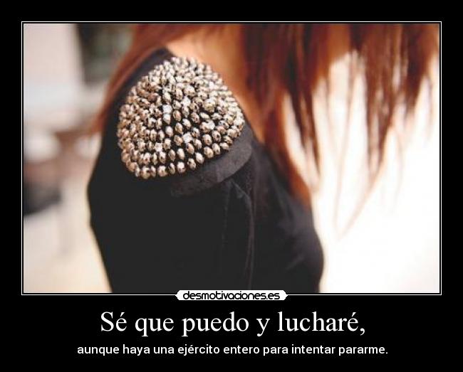 Sé que puedo y lucharé, -