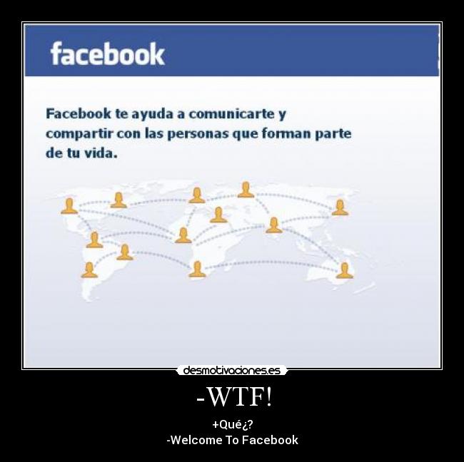 -WTF! - +Qué¿?
-Welcome To Facebook