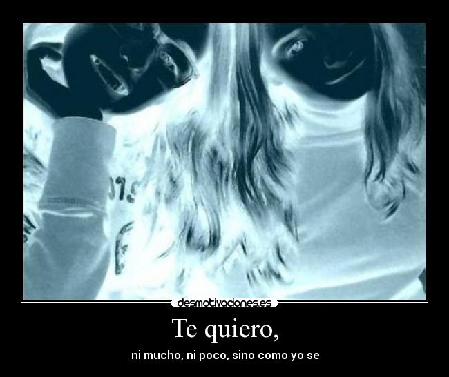 Te quiero, -