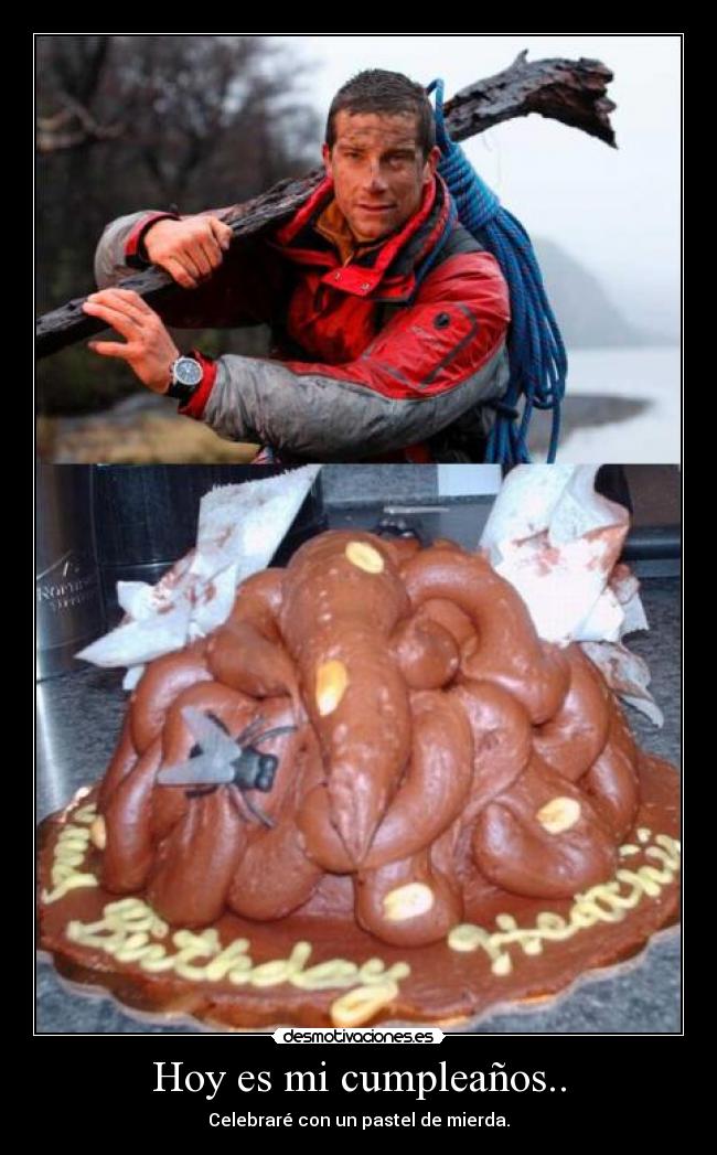 Hoy es mi cumpleaños.. - Celebraré con un pastel de mierda.