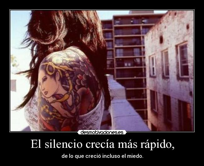 El silencio crecía más rápido, - de lo que creció incluso el miedo.