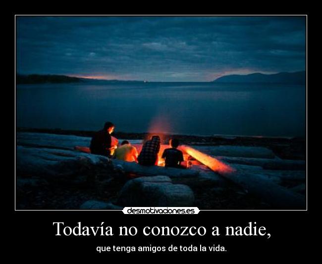 Todavía no conozco a nadie, -
