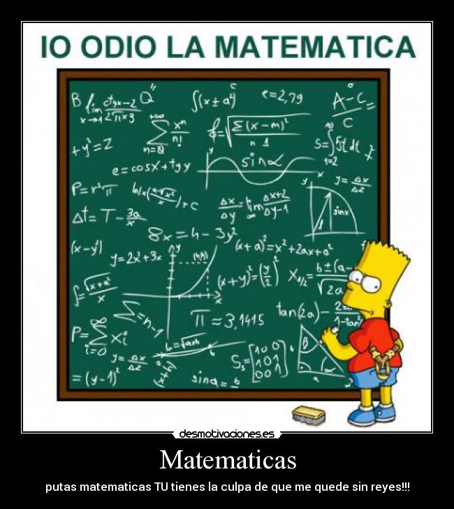 Matematicas - putas matematicas TU tienes la culpa de que me quede sin reyes!!!