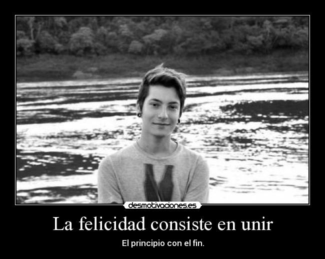 La felicidad consiste en unir - 