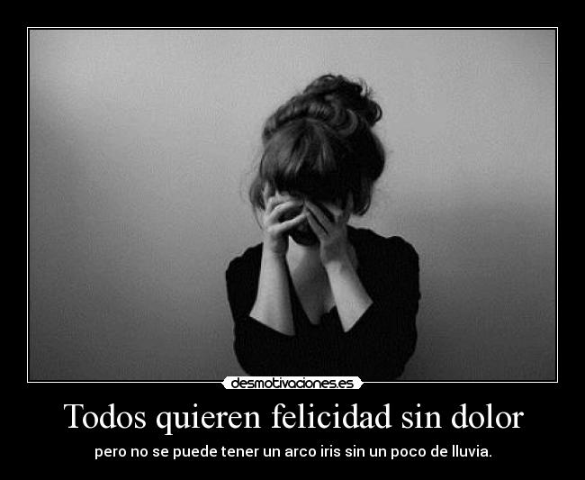 Todos quieren felicidad sin dolor -