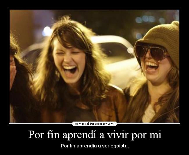 Por fin aprendí a vivir por mi - Por fin aprendía a ser egoísta.