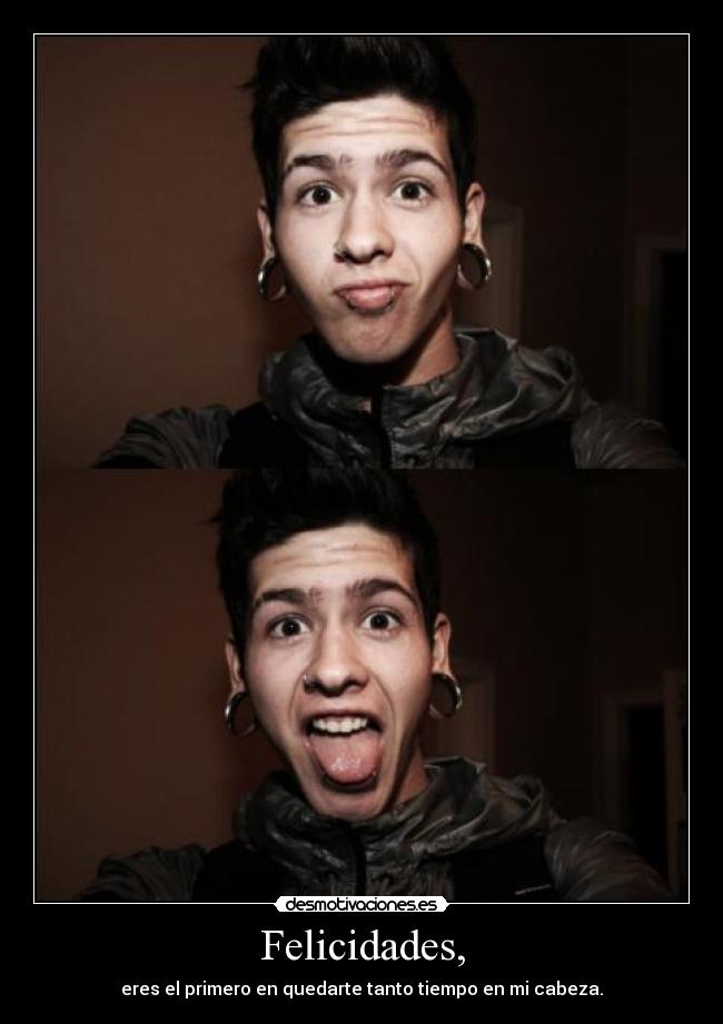 Felicidades, - eres el primero en quedarte tanto tiempo en mi cabeza.