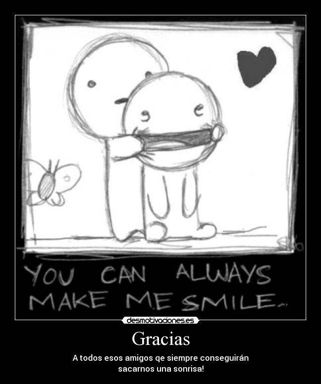 Gracias - A todos esos amigos qe siempre conseguirán
sacarnos una sonrisa!