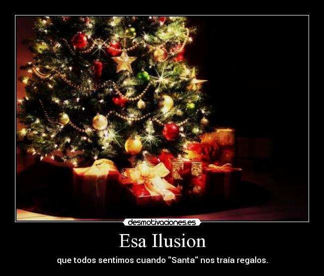 Esa Ilusion - que todos sentimos cuando Santa nos traía regalos.