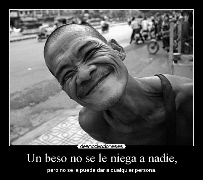 Un beso no se le niega a nadie, - pero no se le puede dar a cualquier persona.