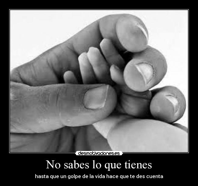No sabes lo que tienes -