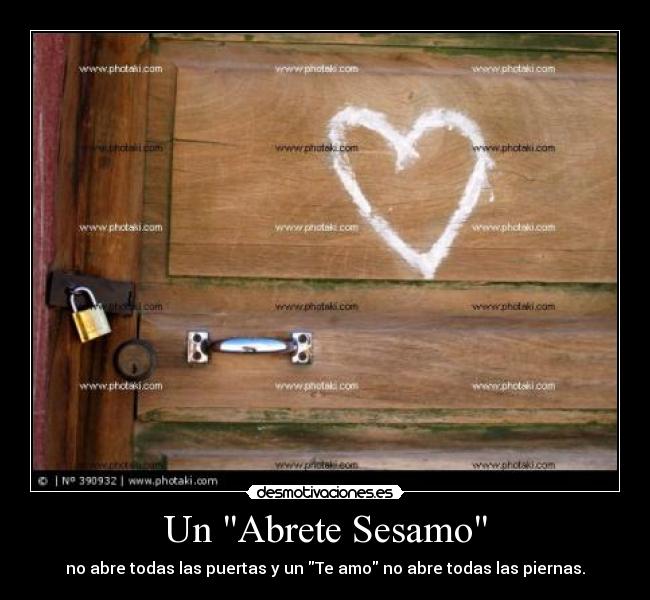 Un Abrete Sesamo - no abre todas las puertas y un Te amo no abre todas las piernas.