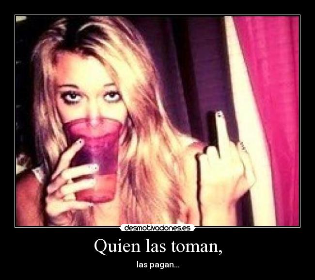 Quien las toman, - las pagan...