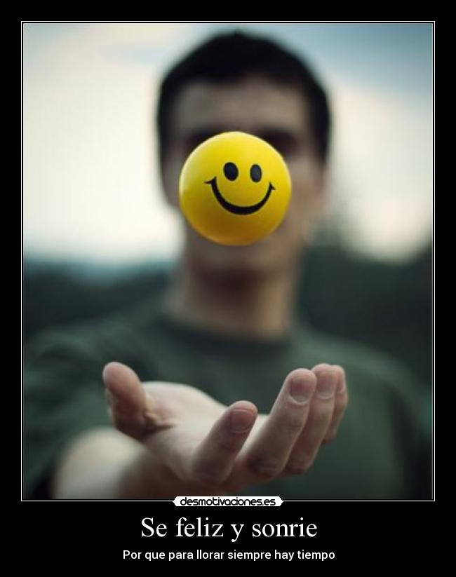 Se feliz y sonrie - Por que para llorar siempre hay tiempo