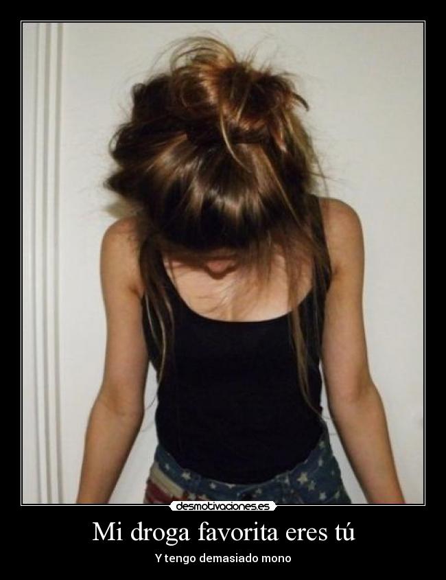 Mi droga favorita eres tú - Y tengo demasiado mono