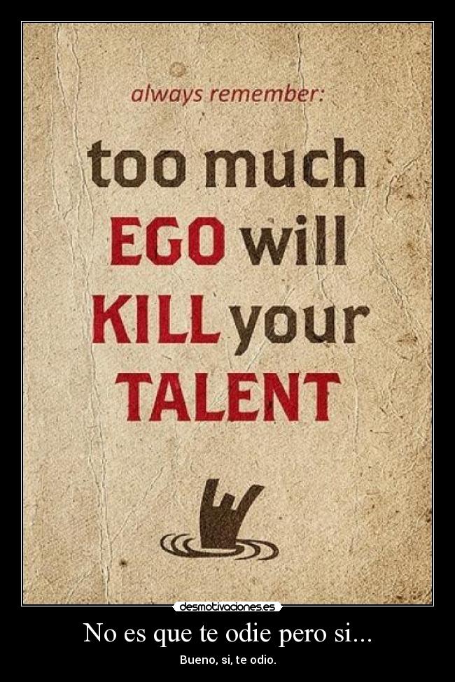 No es que te odie pero si... - Bueno, si, te odio.