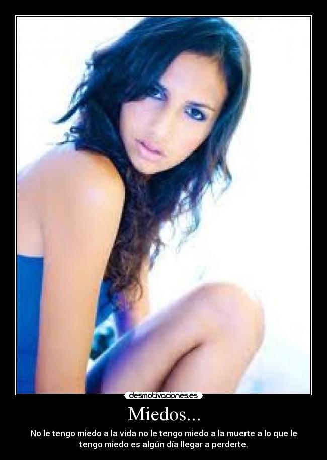 Miedos... - No le tengo miedo a la vida no le tengo miedo a la muerte a lo que le
tengo miedo es algún día llegar a perderte.