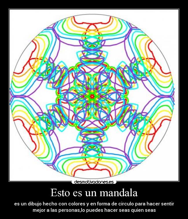 Esto es un mandala - es un dibujo hecho con colores y en forma de circulo para hacer sentir
mejor a las personas,lo puedes hacer seas quien seas