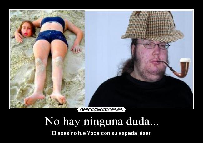 No hay ninguna duda... -