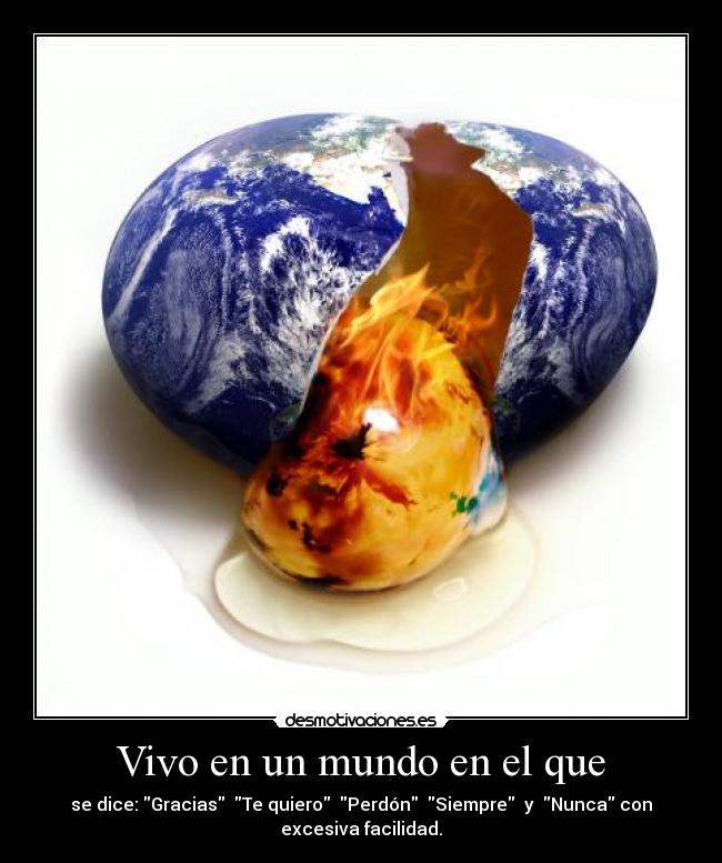 Vivo en un mundo en el que - se dice: Gracias  Te quiero  Perdón  Siempre  y  Nunca con
excesiva facilidad.