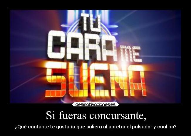 Si fueras concursante, - ¿Qué cantante te gustaría que saliera al apretar el pulsador y cual no?