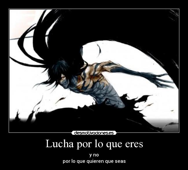 Lucha por lo que eres - y no
por lo que quieren que seas