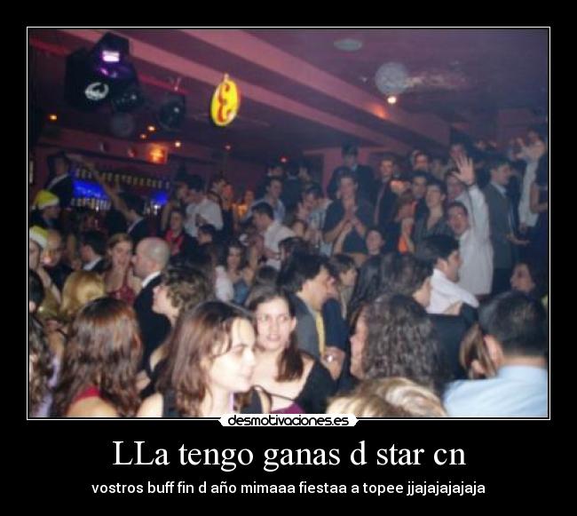 LLa tengo ganas d star cn - vostros buff fin d año mimaaa fiestaa a topee jjajajajajaja