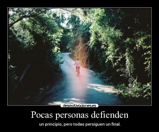 Pocas personas defienden - un principio, pero todas persiguen un final.