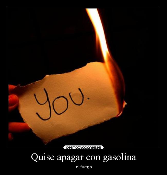 Quise apagar con gasolina - 