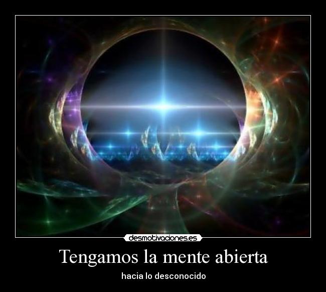 Tengamos la mente abierta - hacia lo desconocido