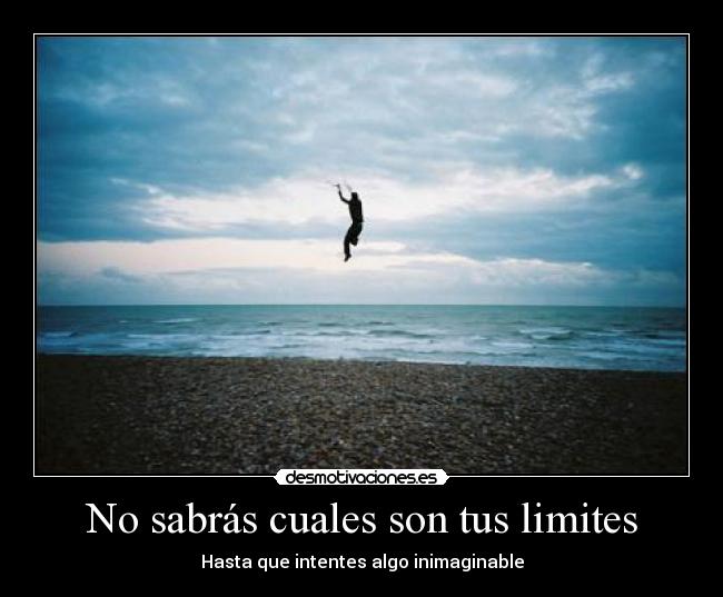 No sabrás cuales son tus limites - Hasta que intentes algo inimaginable
